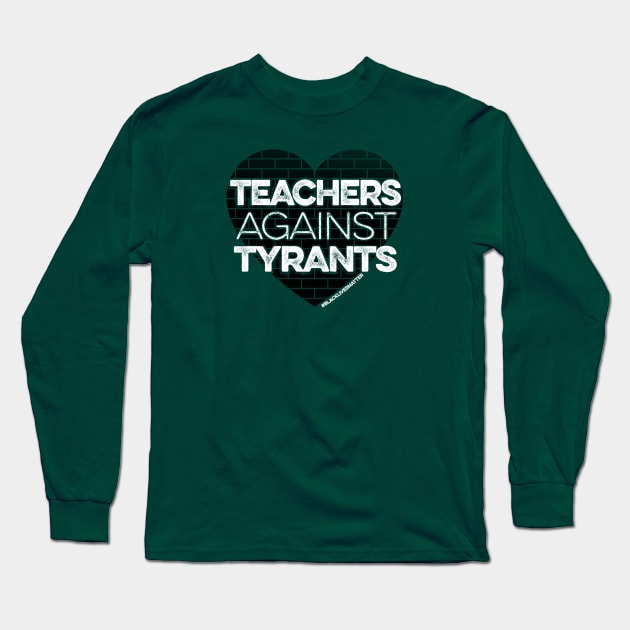 Teachers Against Tyrants Long Sleeve T-Shirt by mindeverykind